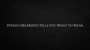 Polish Girlfriend Tells you what To Wear